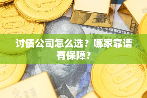 武汉讨债公司怎么选？哪家靠谱有保障？